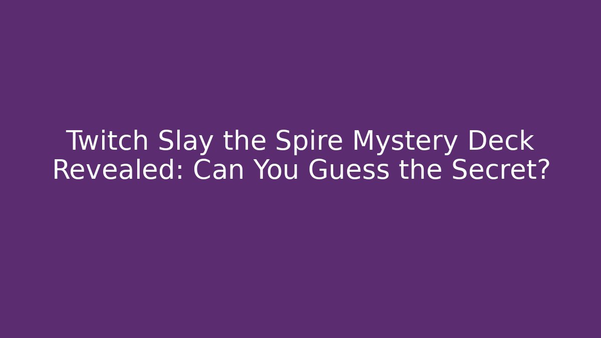 Twitch Slay the Spire Mystery Deck Revealed: Can You Guess the Secret?