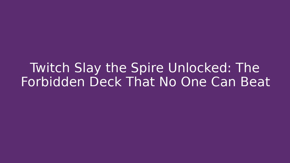 Twitch Slay the Spire Unlocked: The Forbidden Deck That No One Can Beat