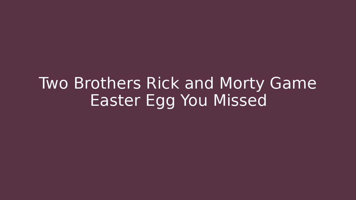 Two Brothers Rick and Morty Game Easter Egg You Missed