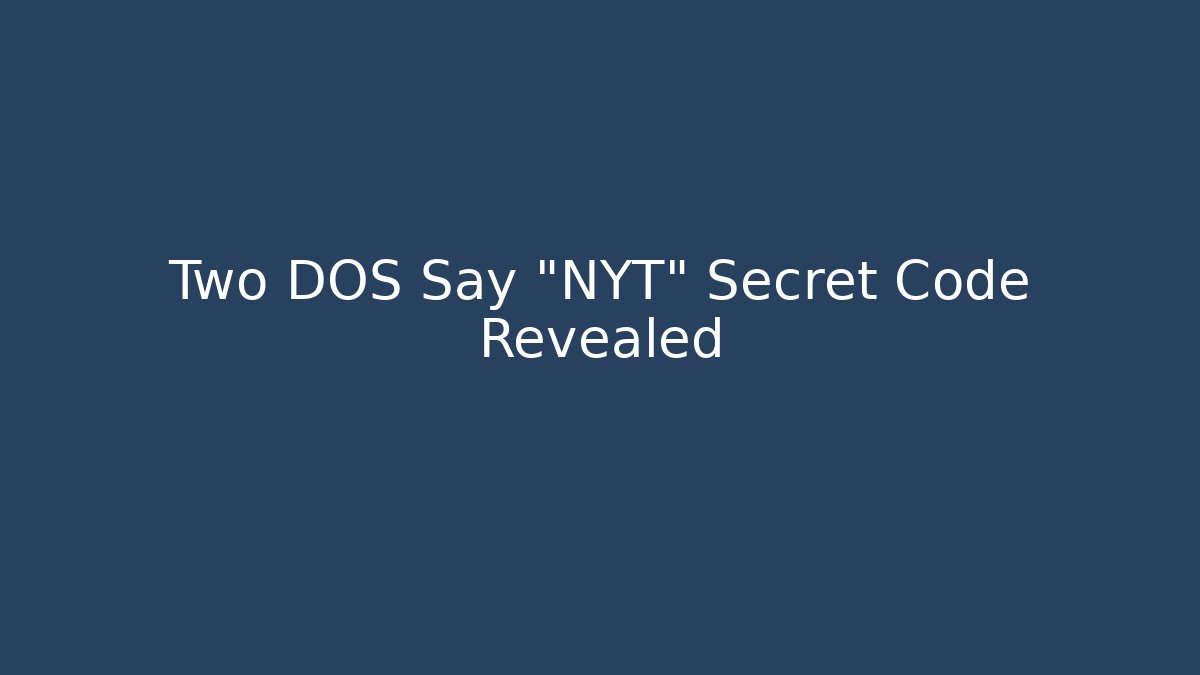 Two DOS Say "NYT" Secret Code Revealed
