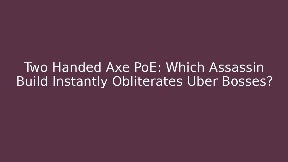 Two Handed Axe PoE: Which Assassin Build Instantly Obliterates Uber Bosses?