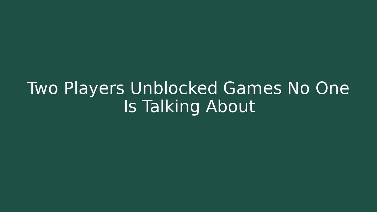 Two Players Unblocked Games No One Is Talking About