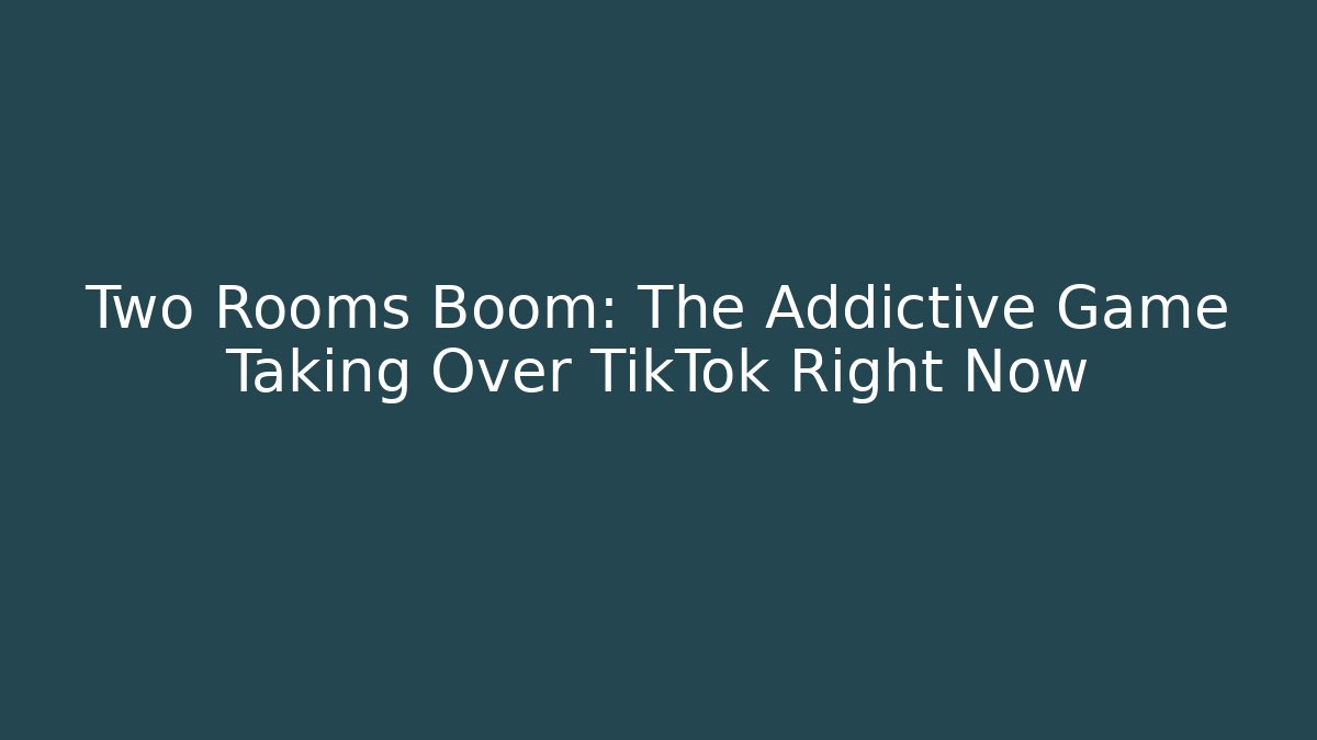 Two Rooms Boom: The Addictive Game Taking Over TikTok Right Now