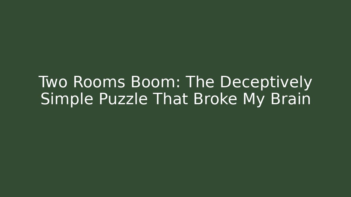 Two Rooms Boom: The Deceptively Simple Puzzle That Broke My Brain