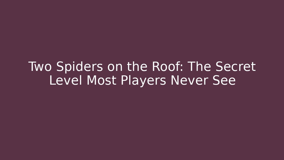 Two Spiders on the Roof: The Secret Level Most Players Never See