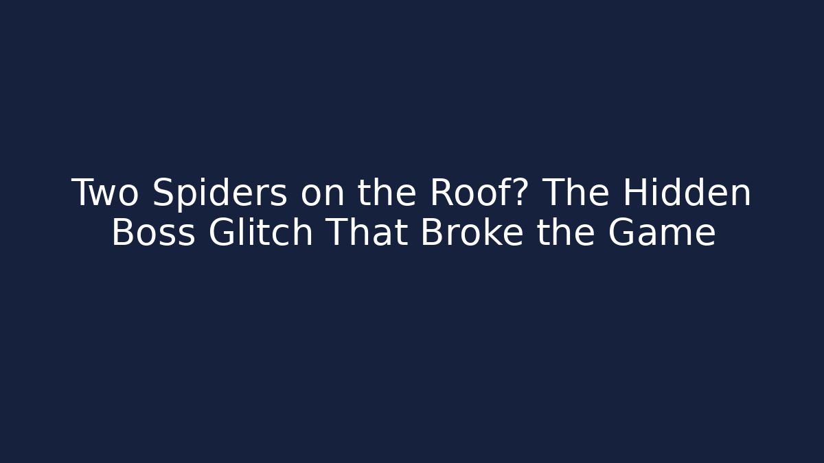 Two Spiders on the Roof? The Hidden Boss Glitch That Broke the Game