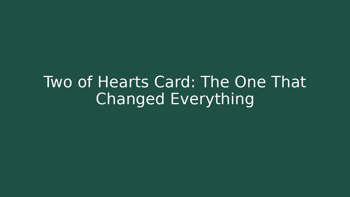Two of Hearts Card: The One That Changed Everything
