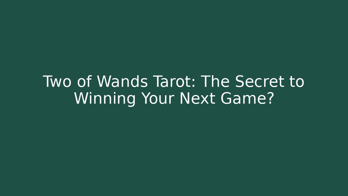 Two of Wands Tarot: The Secret to Winning Your Next Game?