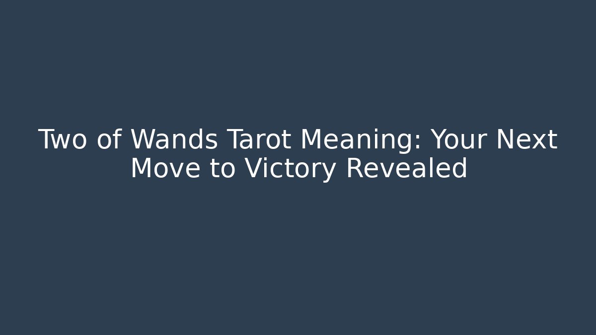 Two of Wands Tarot Meaning: Your Next Move to Victory Revealed