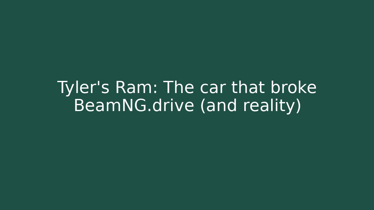 Tyler's Ram: The car that broke BeamNG.drive (and reality)