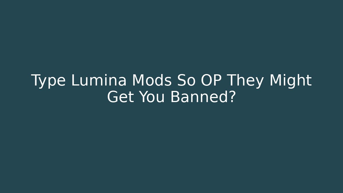 Type Lumina Mods So OP They Might Get You Banned?