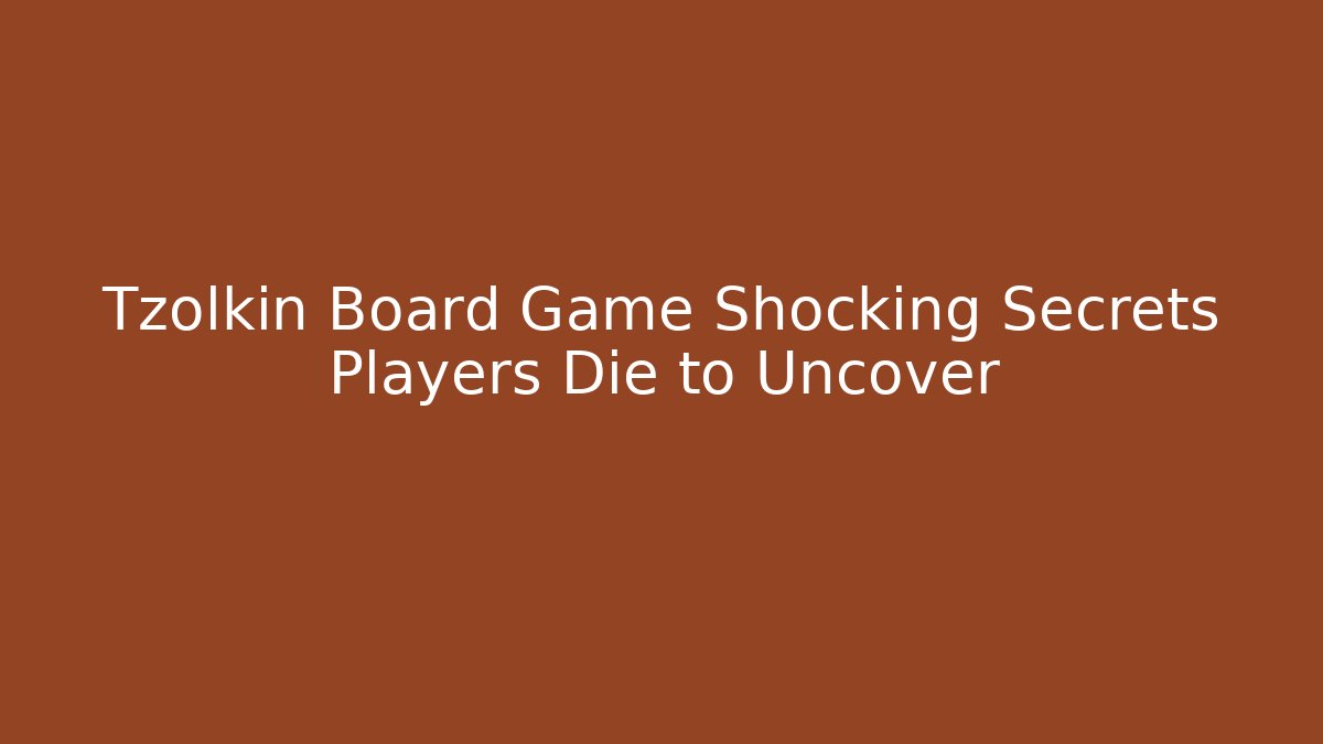 Tzolkin Board Game Shocking Secrets Players Die to Uncover