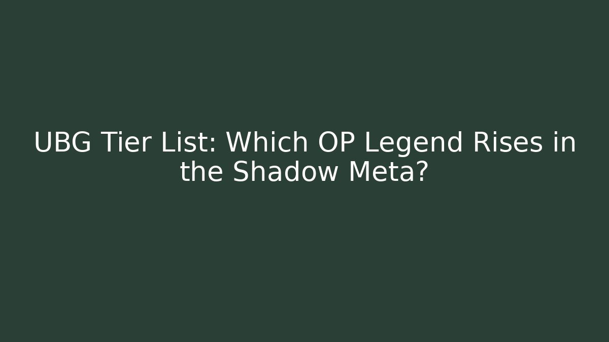 UBG Tier List: Which OP Legend Rises in the Shadow Meta?