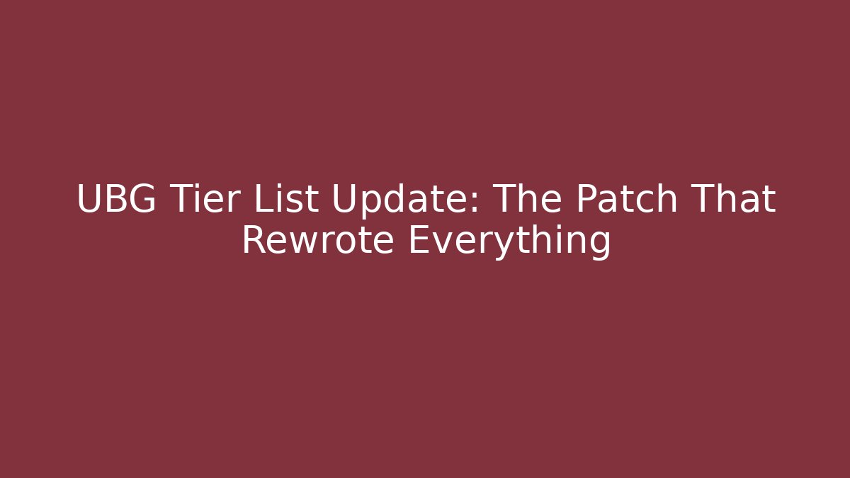 UBG Tier List Update: The Patch That Rewrote Everything