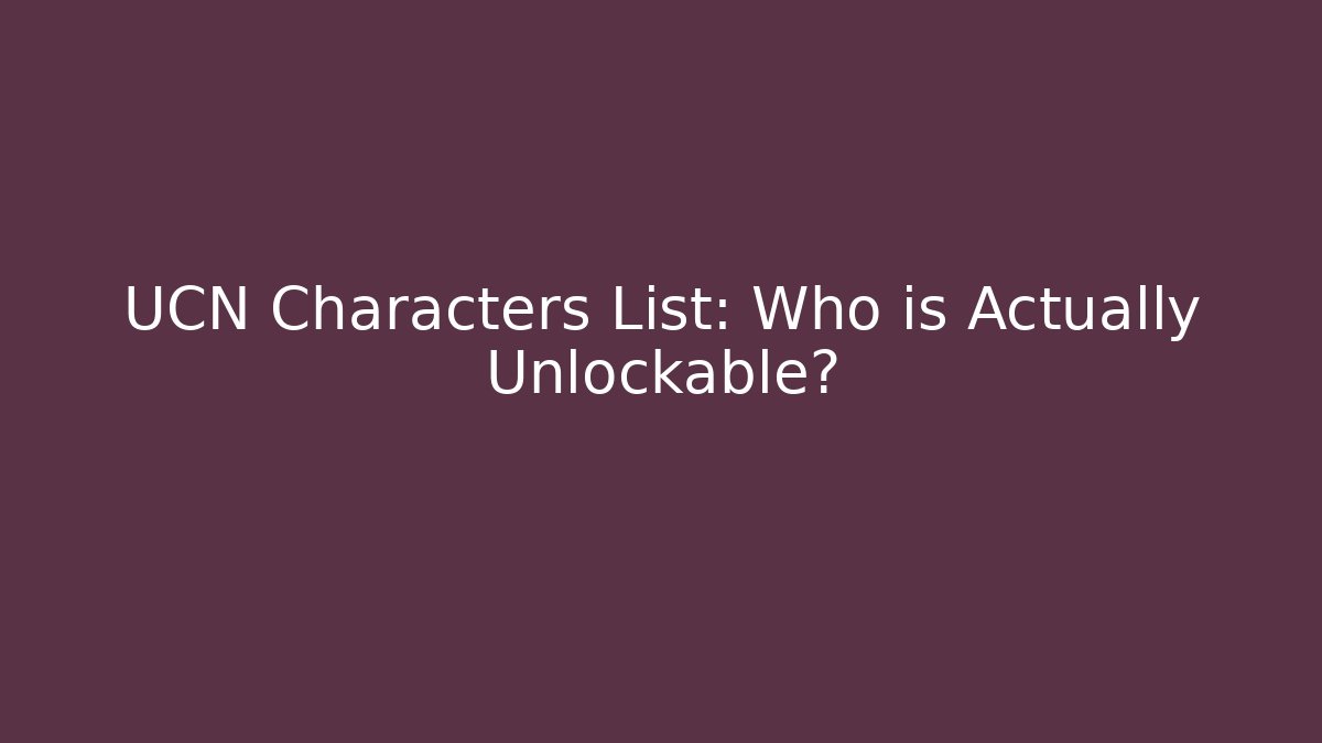 UCN Characters List: Who is Actually Unlockable?