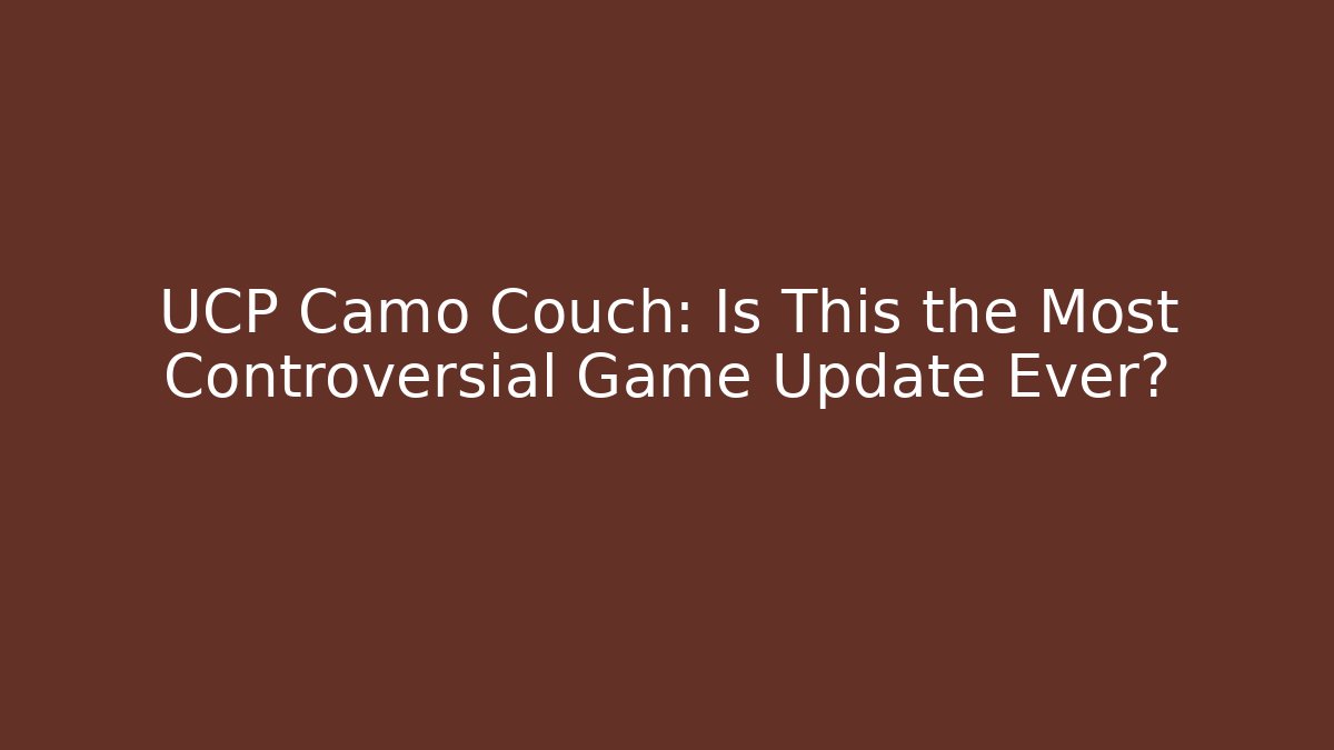 UCP Camo Couch: Is This the Most Controversial Game Update Ever?