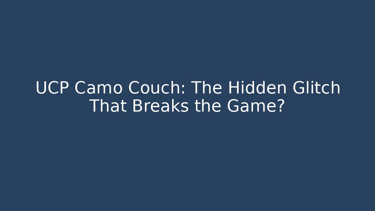 UCP Camo Couch: The Hidden Glitch That Breaks the Game?