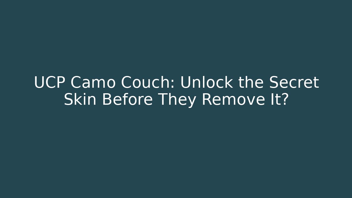 UCP Camo Couch: Unlock the Secret Skin Before They Remove It?
