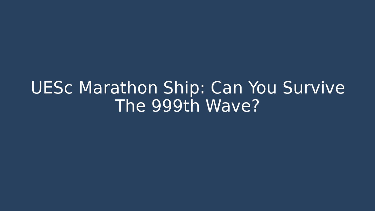 UESc Marathon Ship: Can You Survive The 999th Wave? - Felix Cat Insurance