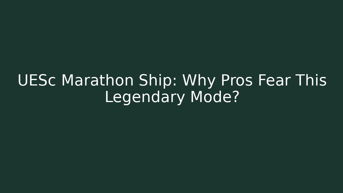 UESc Marathon Ship: Why Pros Fear This Legendary Mode?
