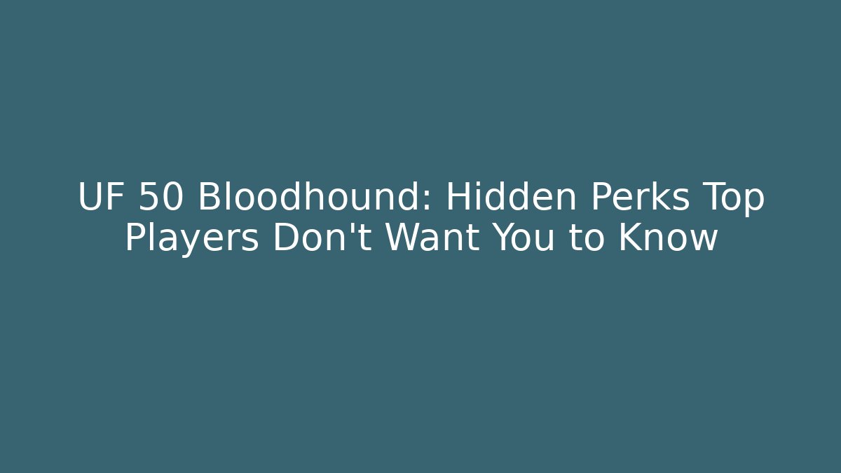 UF 50 Bloodhound: Hidden Perks Top Players Don’t Want You to Know