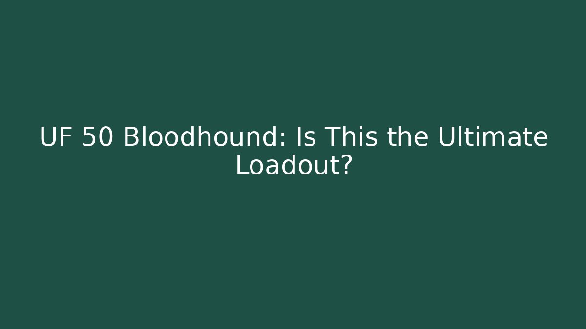 UF 50 Bloodhound: Is This the Ultimate Loadout?