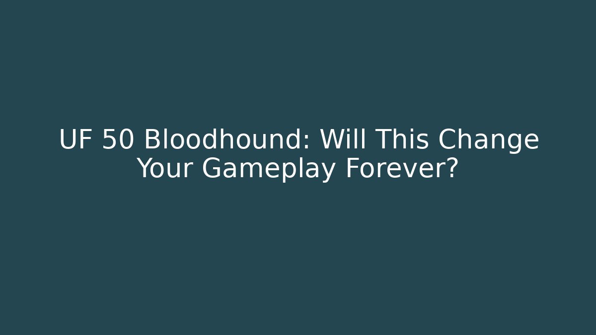 UF 50 Bloodhound: Will This Change Your Gameplay Forever?
