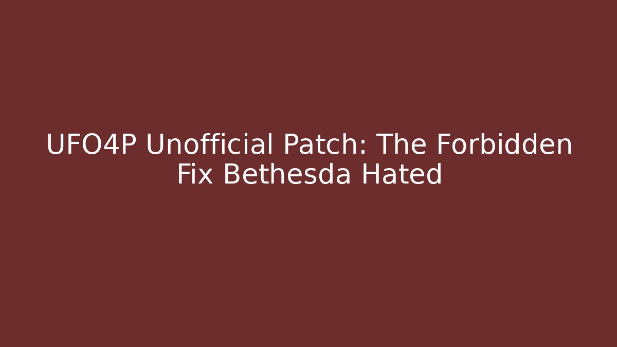UFO4P Unofficial Patch: The Forbidden Fix Bethesda Hated