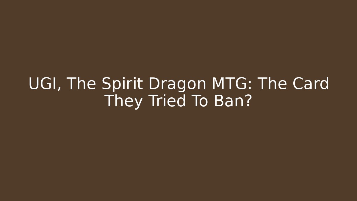 UGI, The Spirit Dragon MTG: The Card They Tried To Ban?