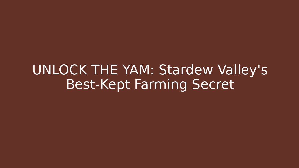 UNLOCK THE YAM: Stardew Valley's Best-Kept Farming Secret