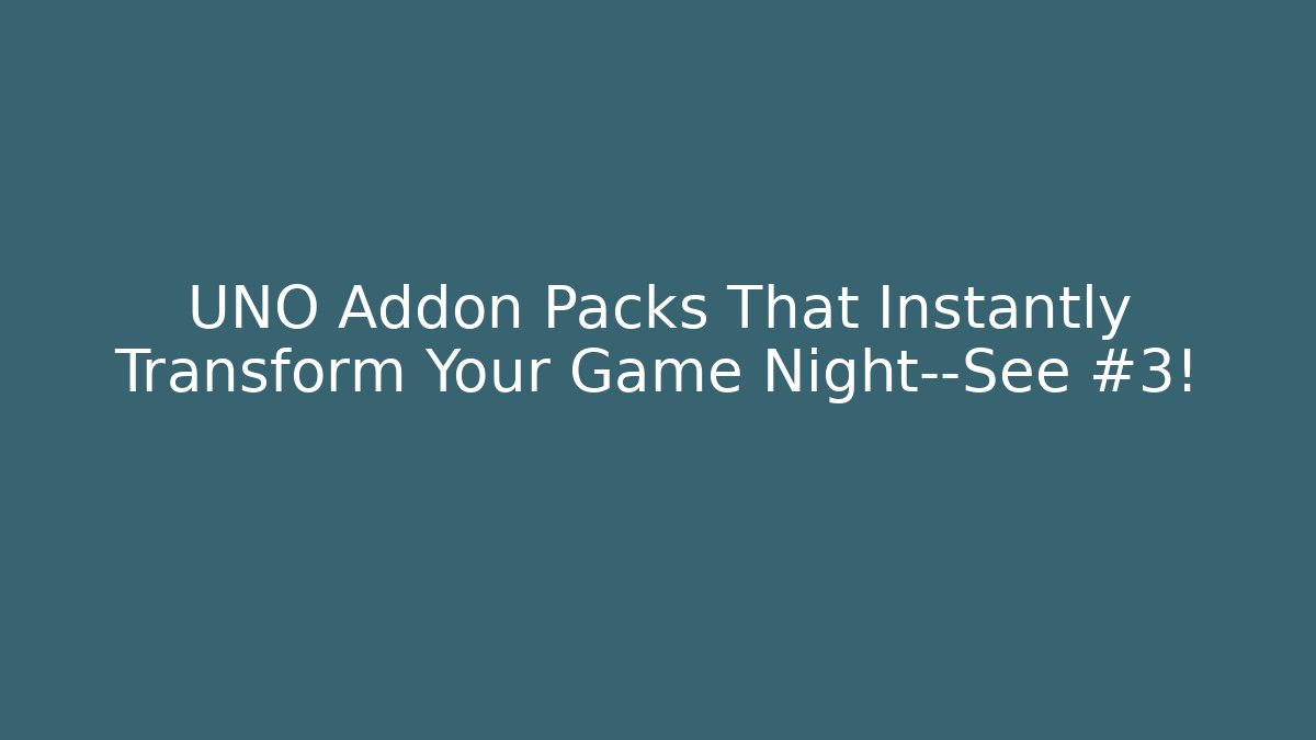 UNO Addon Packs That Instantly Transform Your Game Night—See #3!