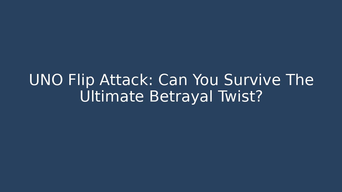 UNO Flip Attack: Can You Survive The Ultimate Betrayal Twist?