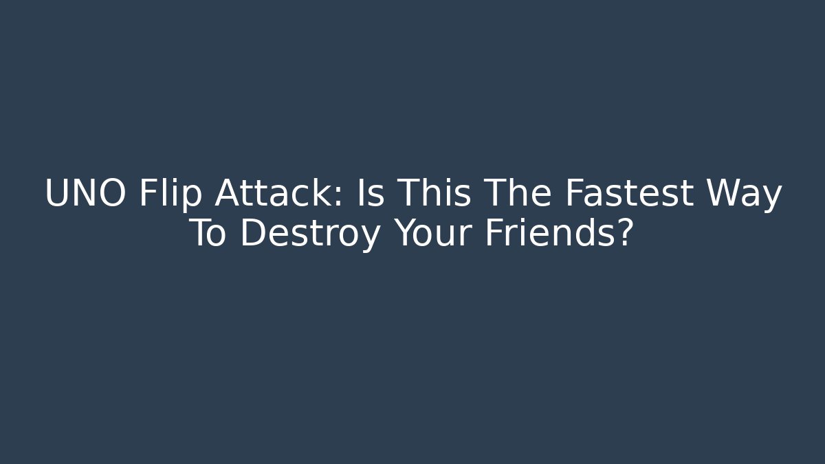 UNO Flip Attack: Is This The Fastest Way To Destroy Your Friends?