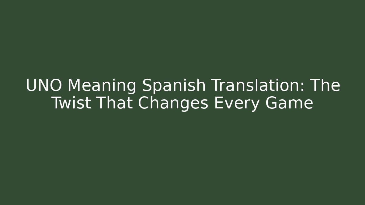 UNO Meaning Spanish Translation: The Twist That Changes Every Game