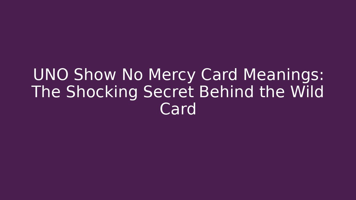 UNO Show No Mercy Card Meanings: The Shocking Secret Behind the Wild Card