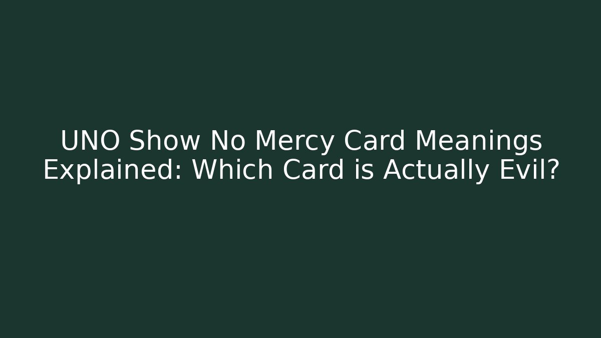 UNO Show No Mercy Card Meanings Explained: Which Card is Actually Evil?