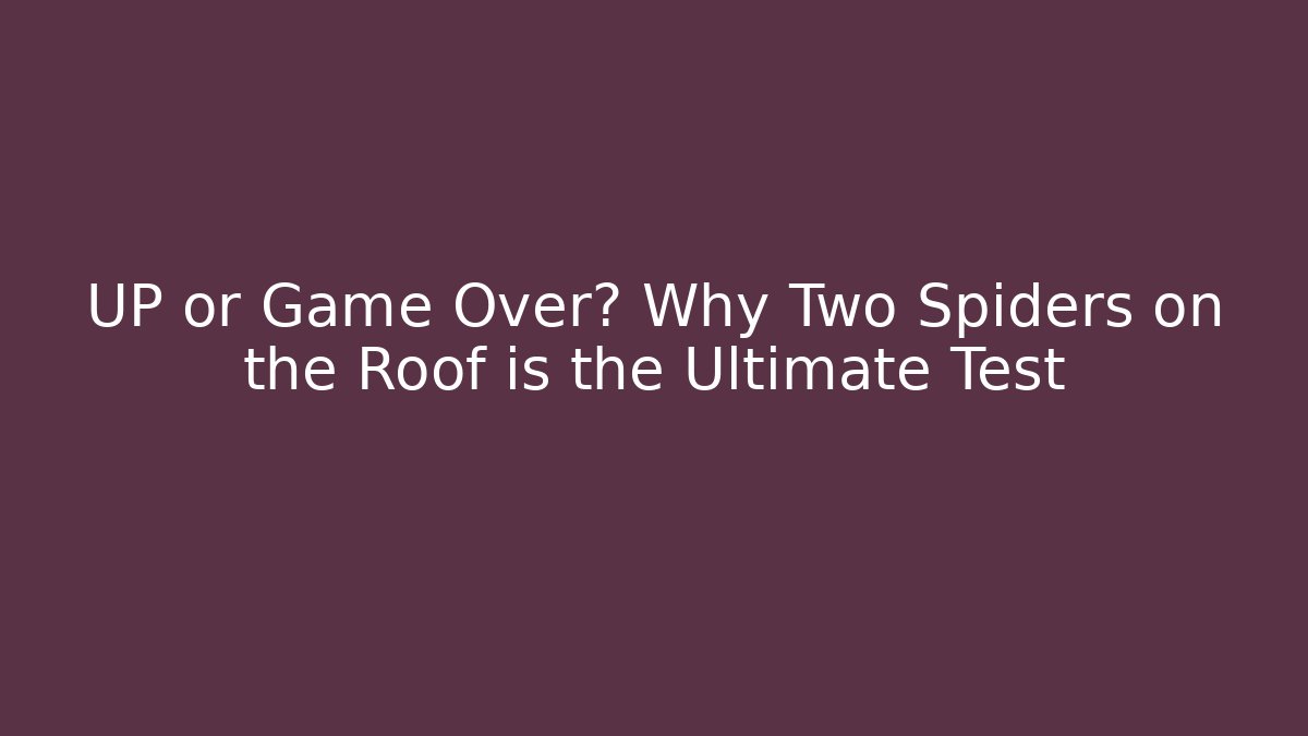 UP or Game Over? Why Two Spiders on the Roof is the Ultimate Test
