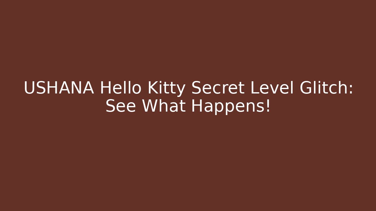USHANA Hello Kitty Secret Level Glitch: See What Happens!
