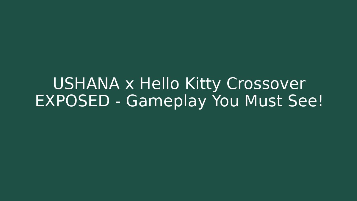 USHANA x Hello Kitty Crossover EXPOSED – Gameplay You Must See!