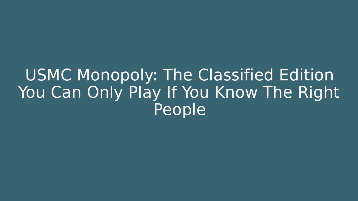 USMC Monopoly: The Classified Edition You Can Only Play If You Know The Right People