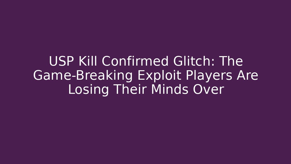 USP Kill Confirmed Glitch: The Game-Breaking Exploit Players Are Losing Their Minds Over