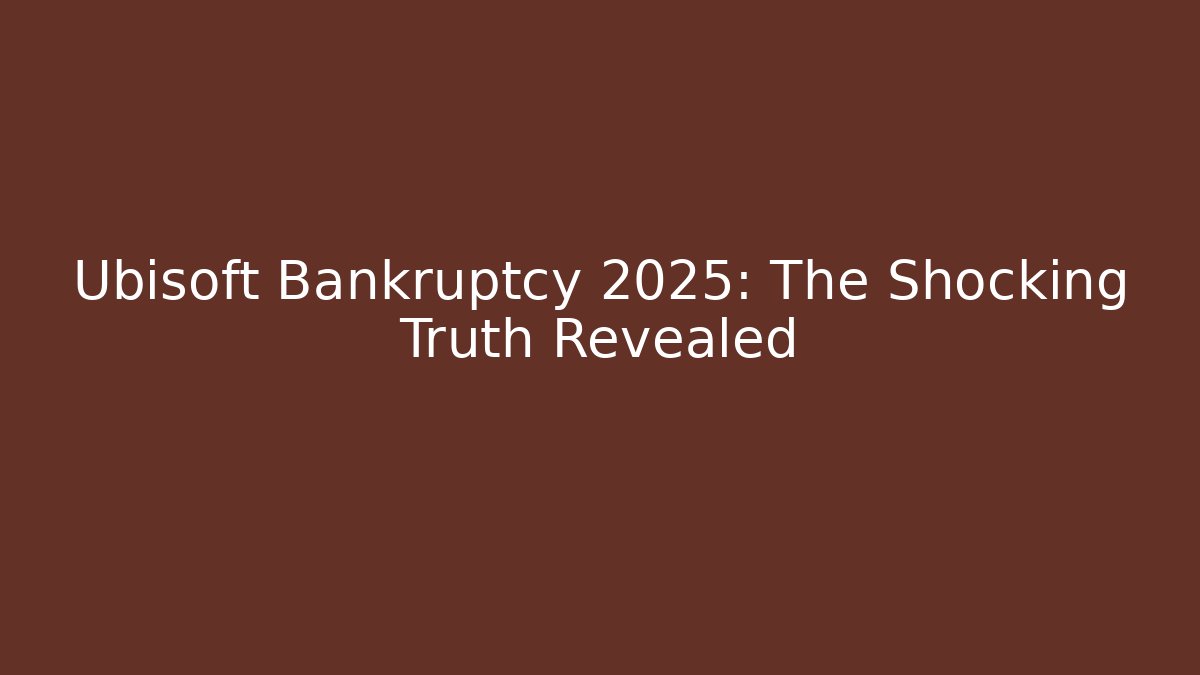 Ubisoft Bankruptcy 2025: The Shocking Truth Revealed