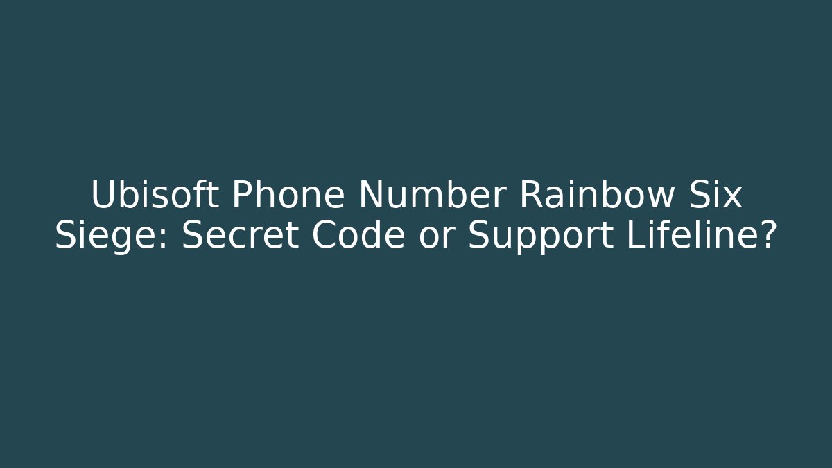 Ubisoft Phone Number Rainbow Six Siege: Secret Code or Support Lifeline?