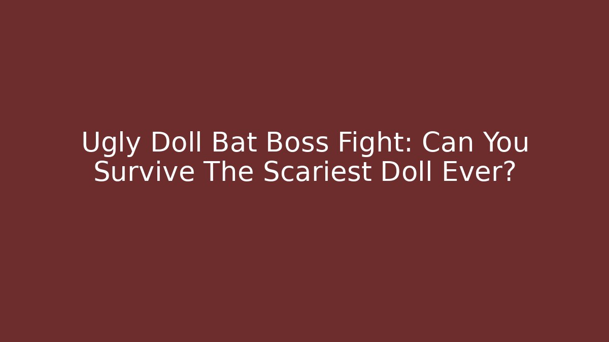 Ugly Doll Bat Boss Fight: Can You Survive The Scariest Doll Ever?