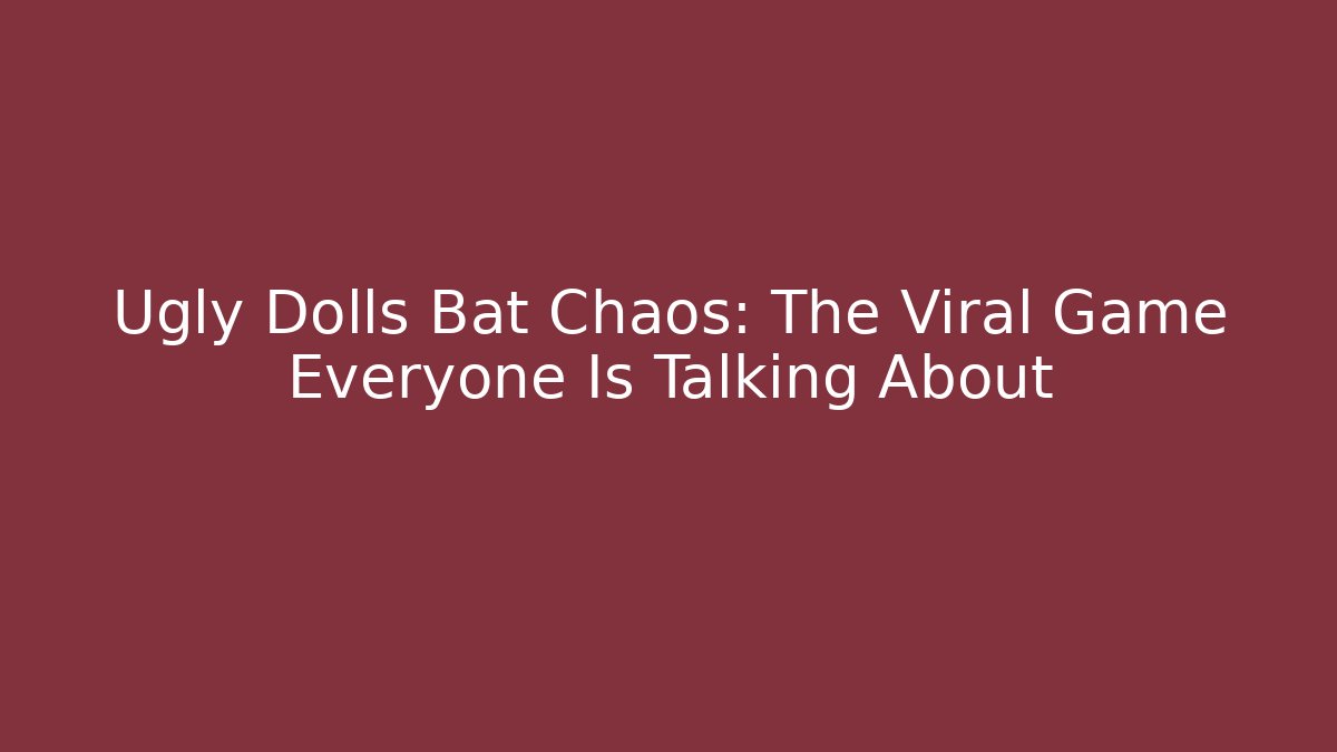 Ugly Dolls Bat Chaos: The Viral Game Everyone Is Talking About - Felix Cat Insurance