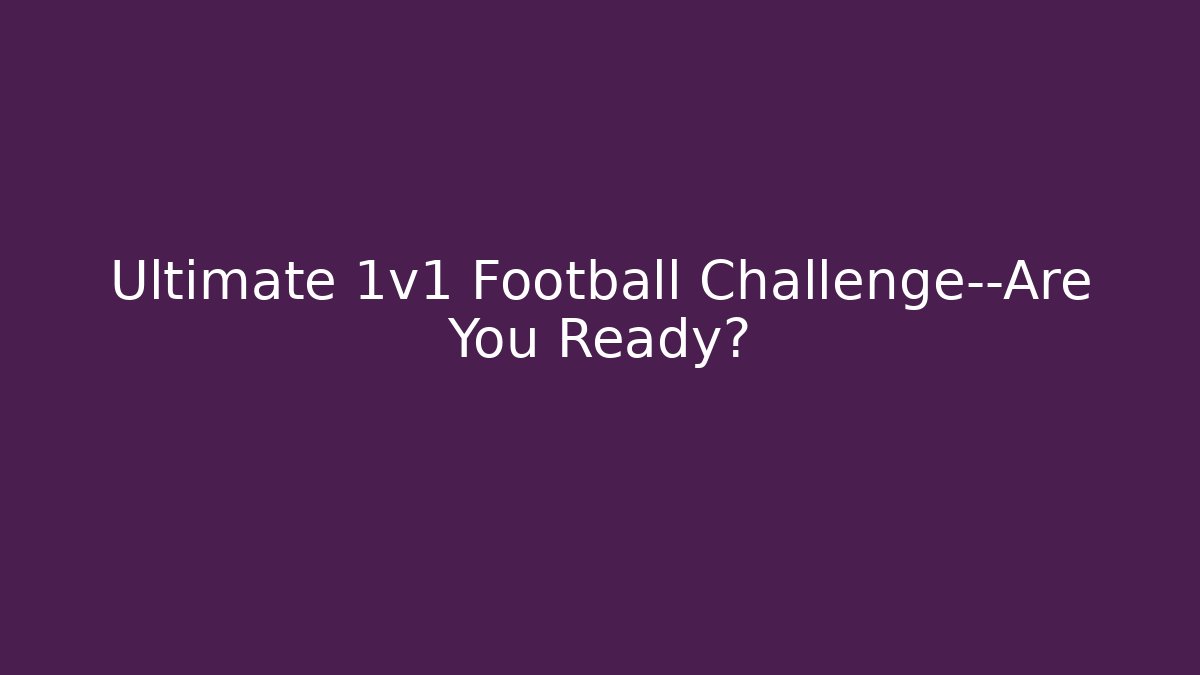 Ultimate 1v1 Football Challenge—Are You Ready?