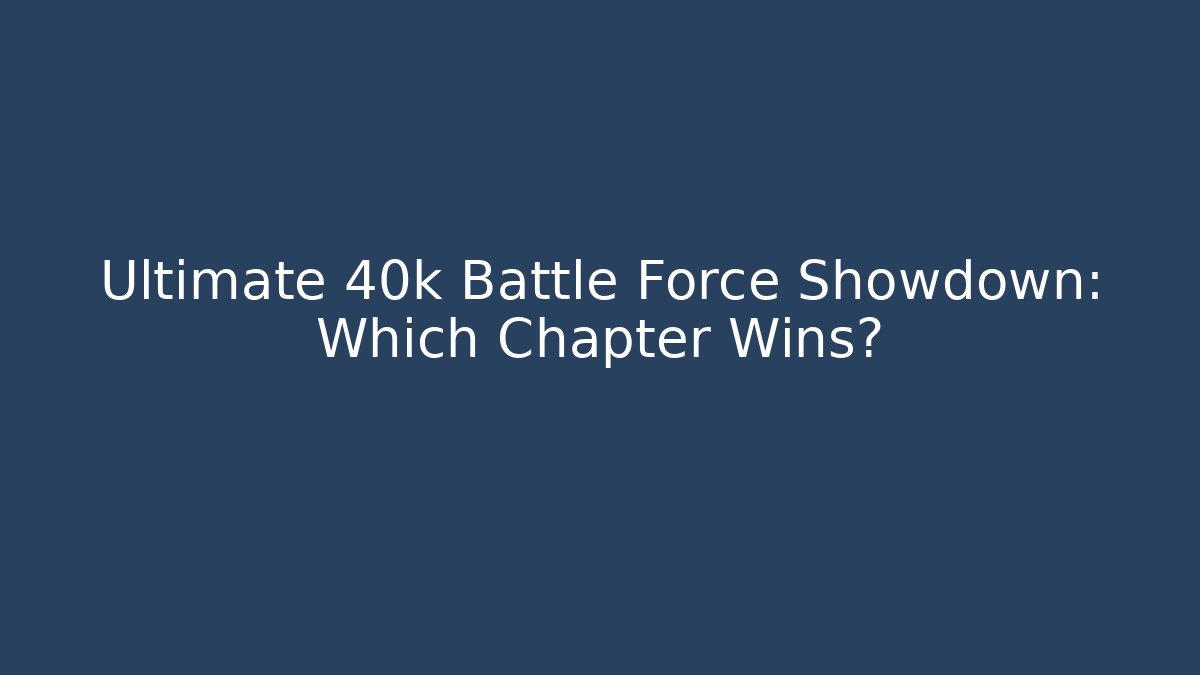 Ultimate 40k Battle Force Showdown: Which Chapter Wins?