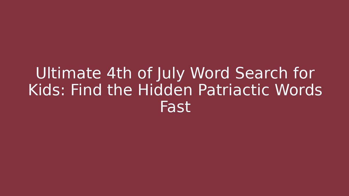 Ultimate 4th of July Word Search for Kids: Find the Hidden Patriactic Words Fast