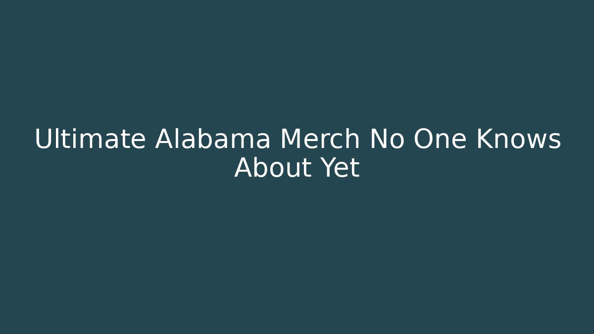 Ultimate Alabama Merch No One Knows About Yet