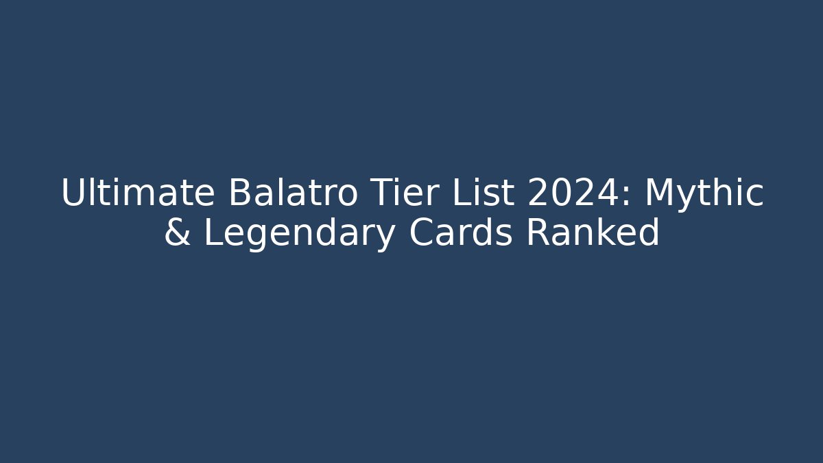 Ultimate Balatro Tier List 2024: Mythic & Legendary Cards Ranked